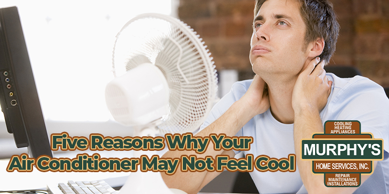 Five Reasons Why Your Air Conditioner May Not Feel Cool